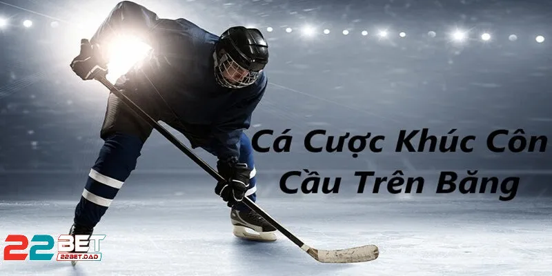 Hướng Dẫn Tham Gia Khúc Côn Cầu Băng Tại 22bet