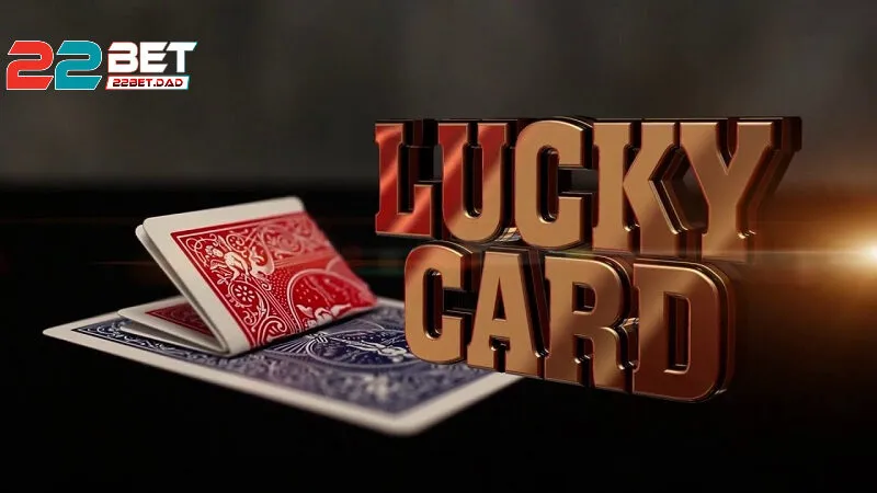 Tại Sao Nên Chọn Lucky Card tại 22bet?