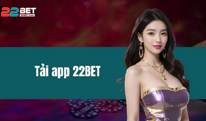 Vì Sao Nên Tải App 22bet Ngay Hôm Nay?
